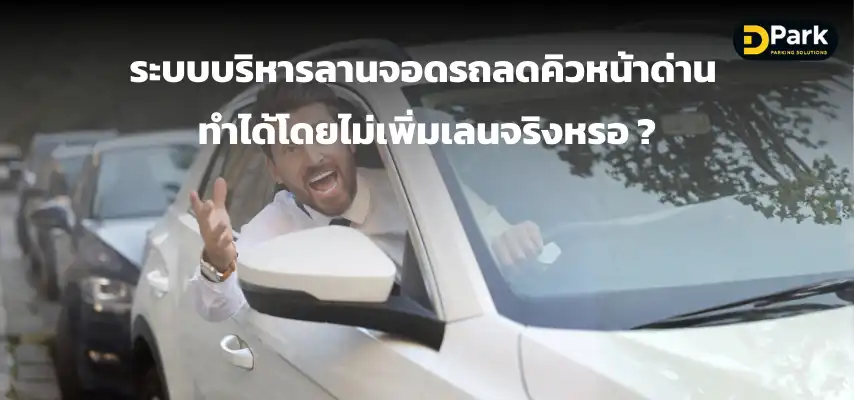 ระบบบริหารลานจอดรถลดคิวหน้าด่าน ทำได้โดยไม่เพิ่มเลนจริงหรอ ?